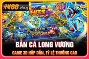 Bắn Cá Long Vương - Game 3D Hấp Dẫn, Tỷ Lệ Thưởng Cao