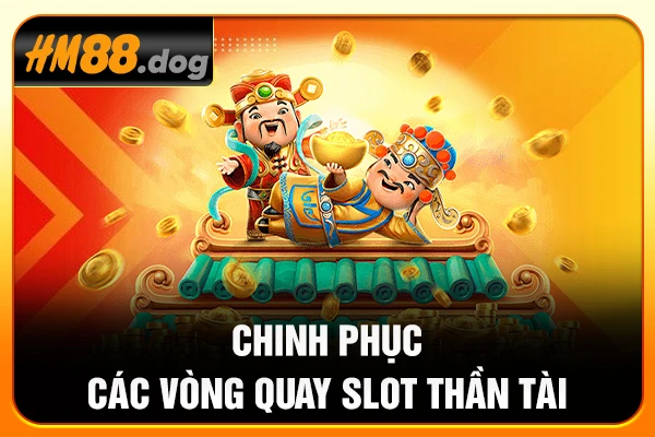 Chinh phục các vòng quay slot Thần tài