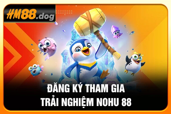 Đăng ký tham gia trải nghiệm nohu 88