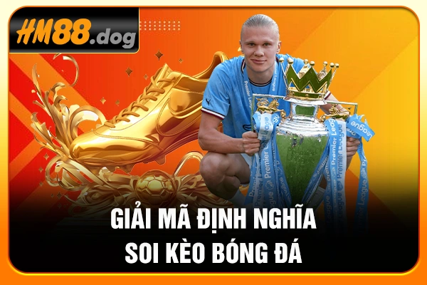 Giải mã định nghĩa soi kèo bóng đá