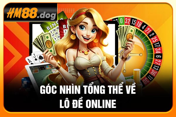 Góc nhìn tổng thể về lô đề online