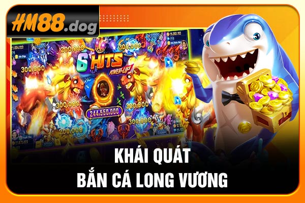 Khái quát bắn cá Long Vương