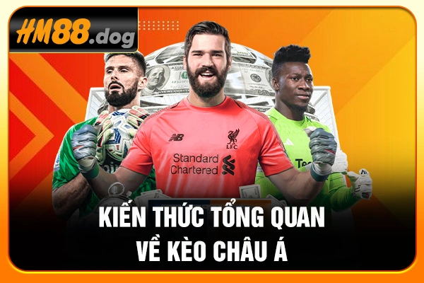 Kiến thức tổng quan về kèo châu Á