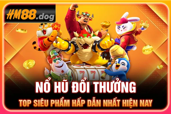 Nổ Hũ Đổi Thưởng - Top Siêu Phẩm Hấp Dẫn Nhất Hiện Nay
