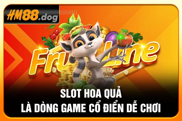 Slot Hoa Quả là dòng game cổ điển dễ chơi